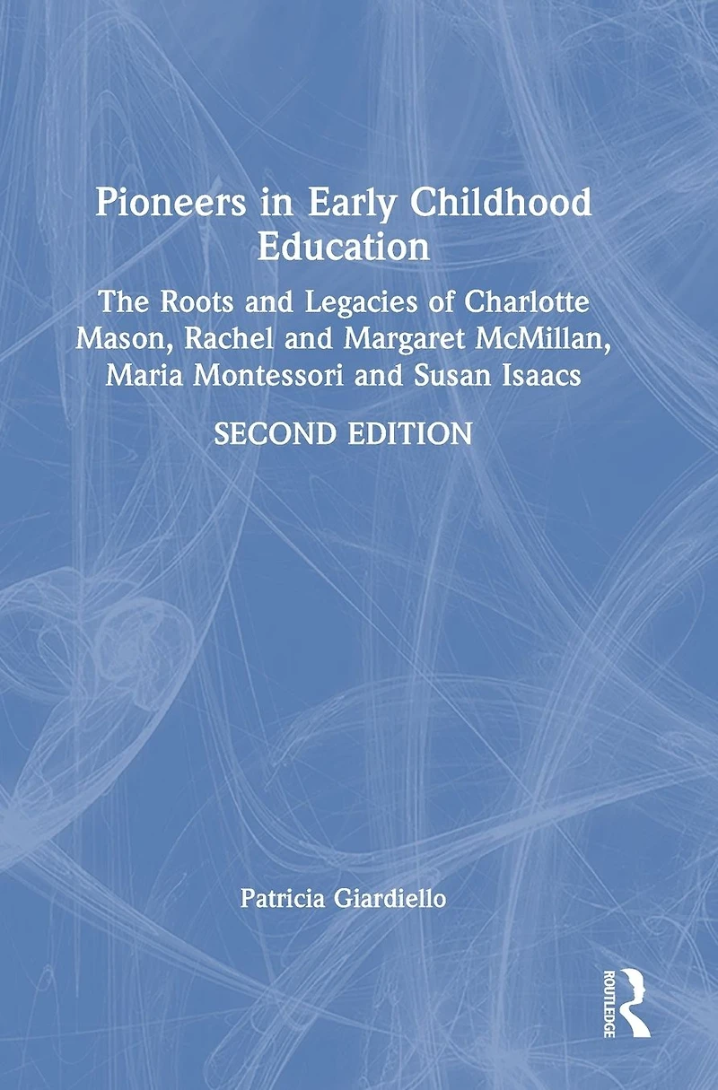 Pioneers Early Childhood Education: The Roots and Legacies of Charlotte Mason, Rachel Margaret McMillan, Maria Montessori Susan Isaacs