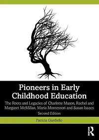Pioneers Early Childhood Education: The Roots and Legacies of Charlotte Mason, Rachel Margaret McMillan, Maria Montessori Susan Isaacs