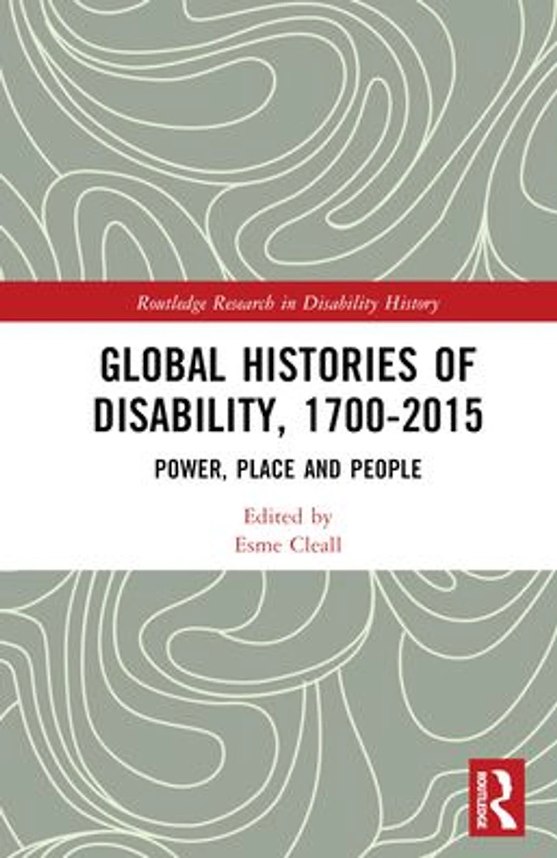 Global Histories of Disability, 1700-2015: Power, Place and People