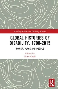 Global Histories of Disability, 1700-2015: Power, Place and People