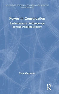 Power Conservation: Environmental Anthropology Beyond Political Ecology