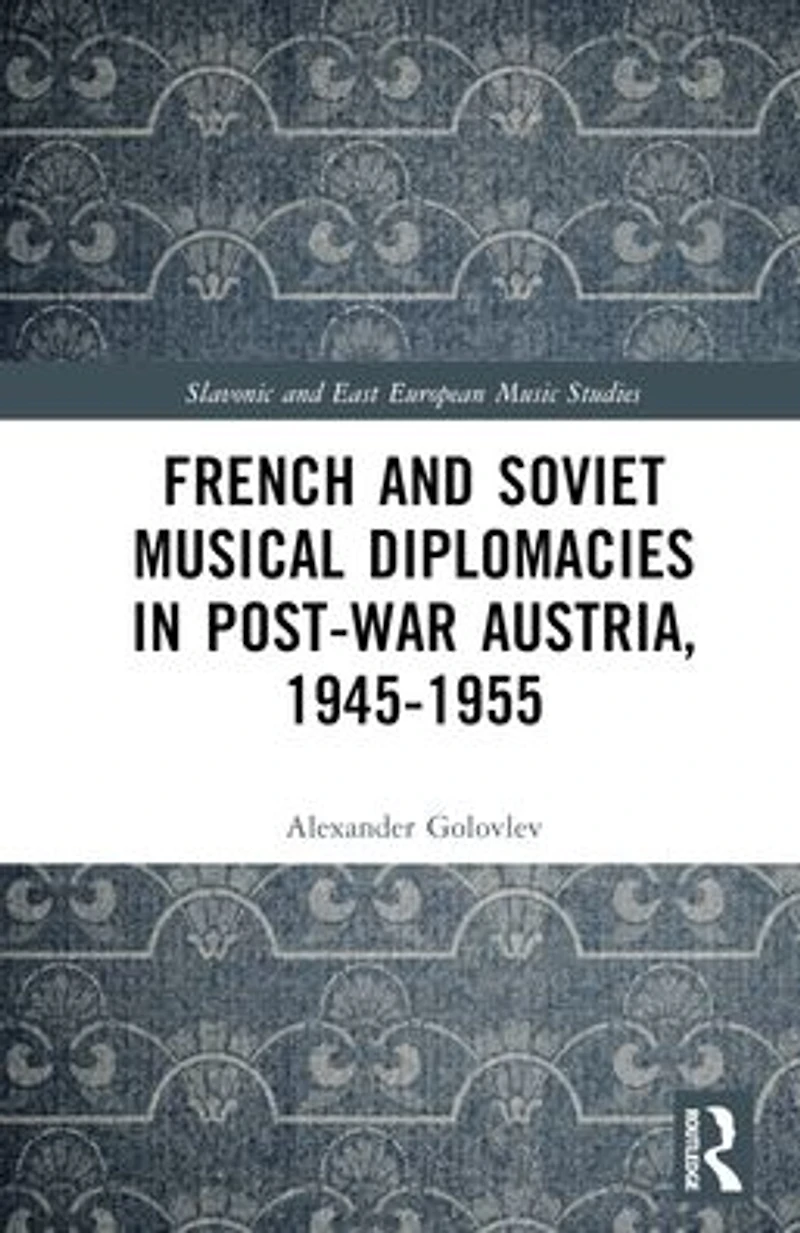 French and Soviet Musical Diplomacies Post-War Austria, 1945-1955