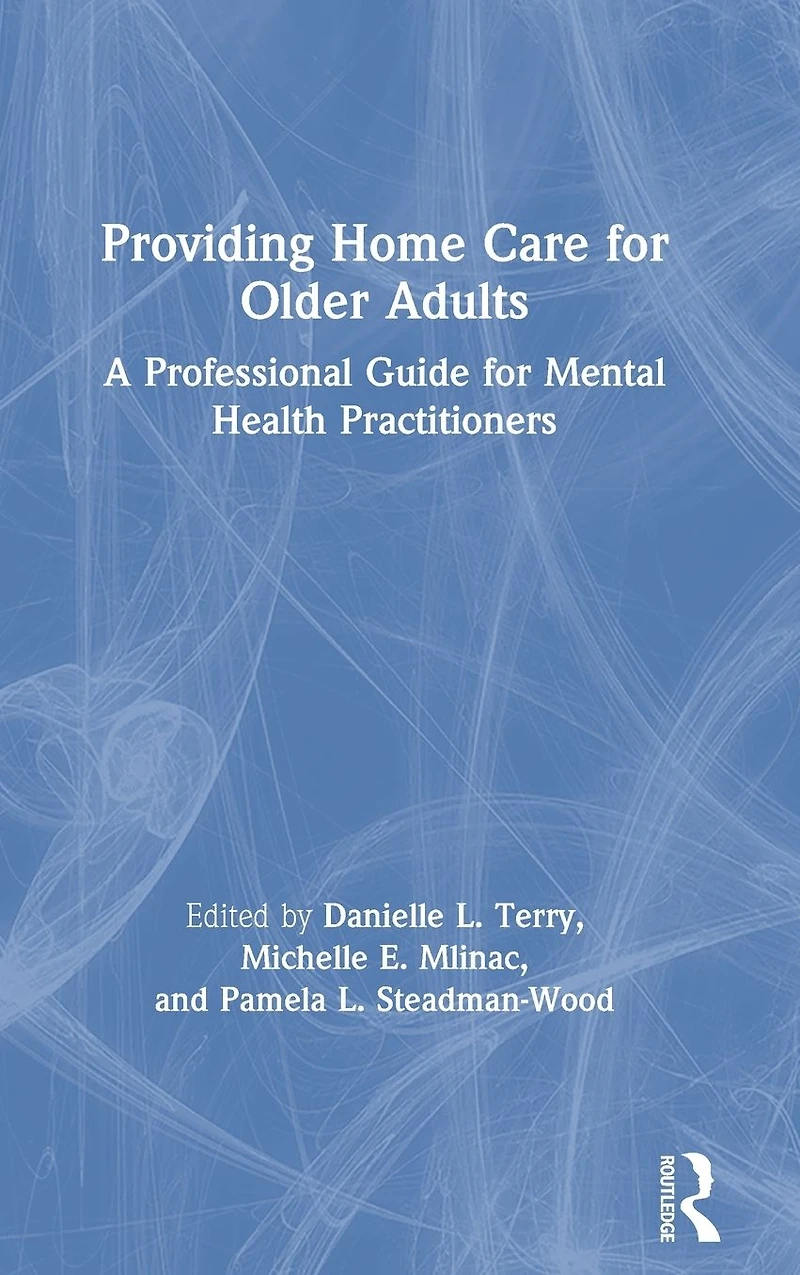 Providing Home Care for Older Adults: A Professional Guide Mental Health Practitioners