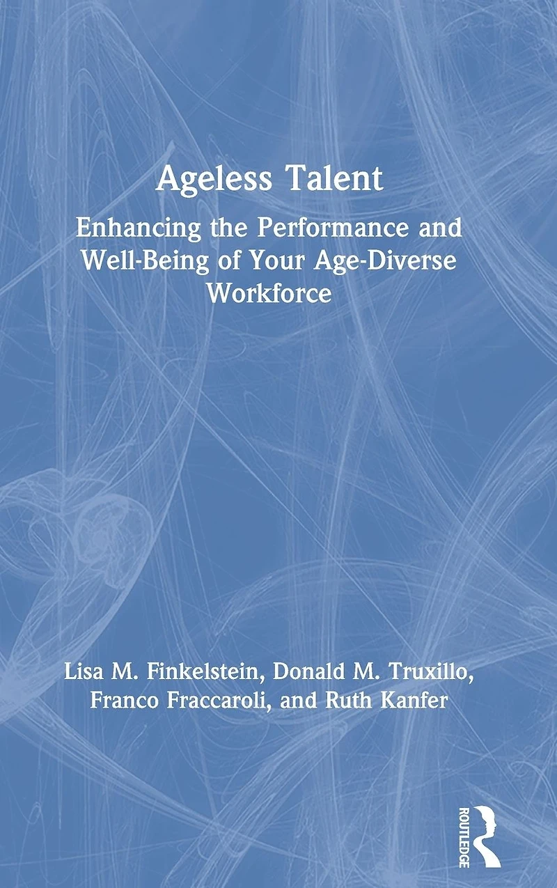 Ageless Talent: Enhancing the Performance and Well-Being of Your Age-Diverse Workforce
