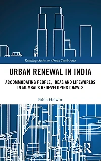 Urban Renewal India: Accommodating People, Ideas and Lifeworlds Mumbai's Redeveloping Chawls