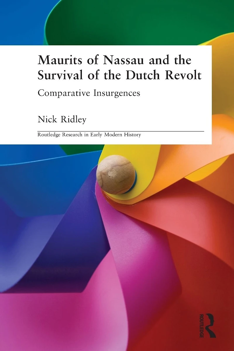 Maurits of Nassau and the Survival Dutch Revolt: Comparative Insurgences