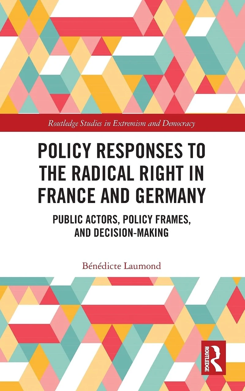 Policy Responses to the Radical Right France and Germany: Public Actors, Frames, Decision-Making