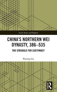 China's Northern Wei Dynasty, 386-535: The Struggle for Legitimacy