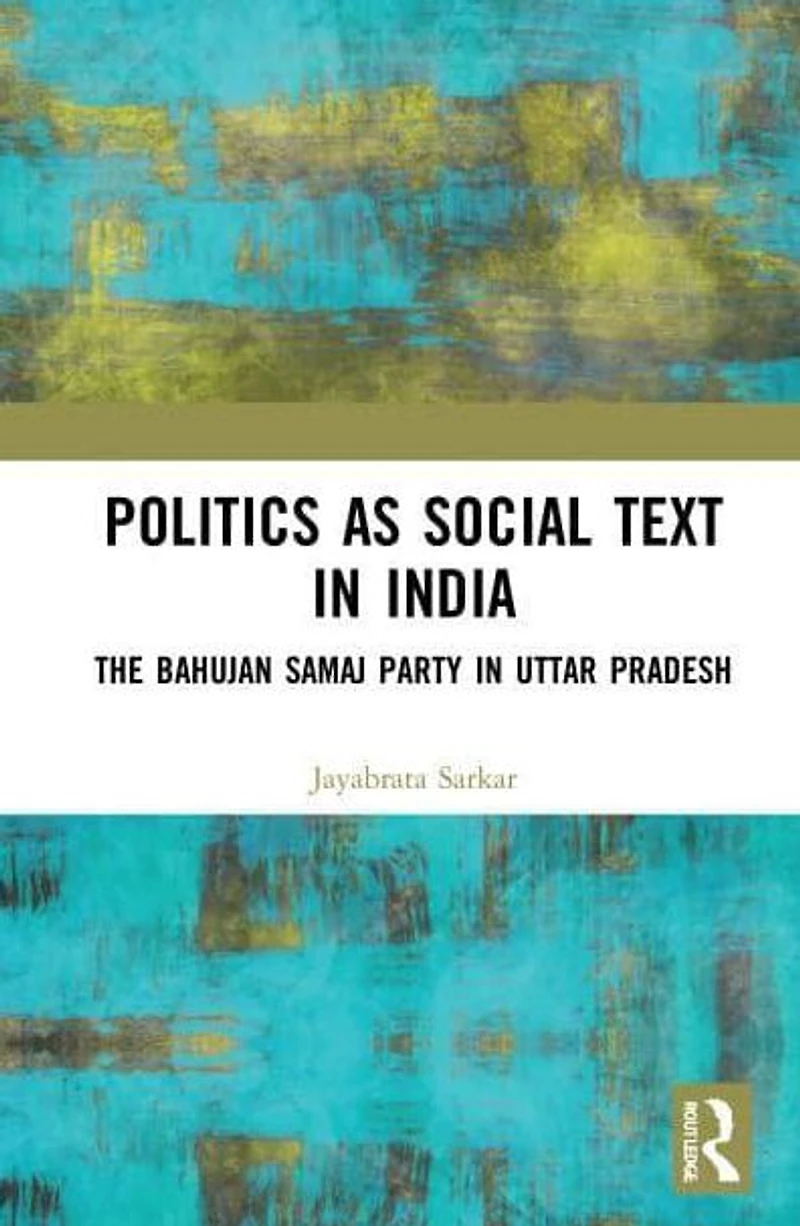 Politics as Social Text India: The Bahujan Samaj Party Uttar Pradesh