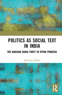 Politics as Social Text India: The Bahujan Samaj Party Uttar Pradesh