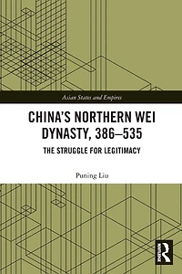 China's Northern Wei Dynasty, 386-535: The Struggle for Legitimacy