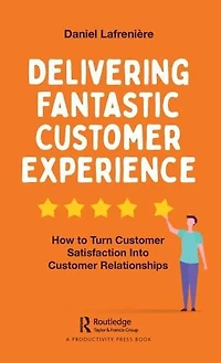 Delivering Fantastic Customer Experience: How to Turn Satisfaction Into Relationships