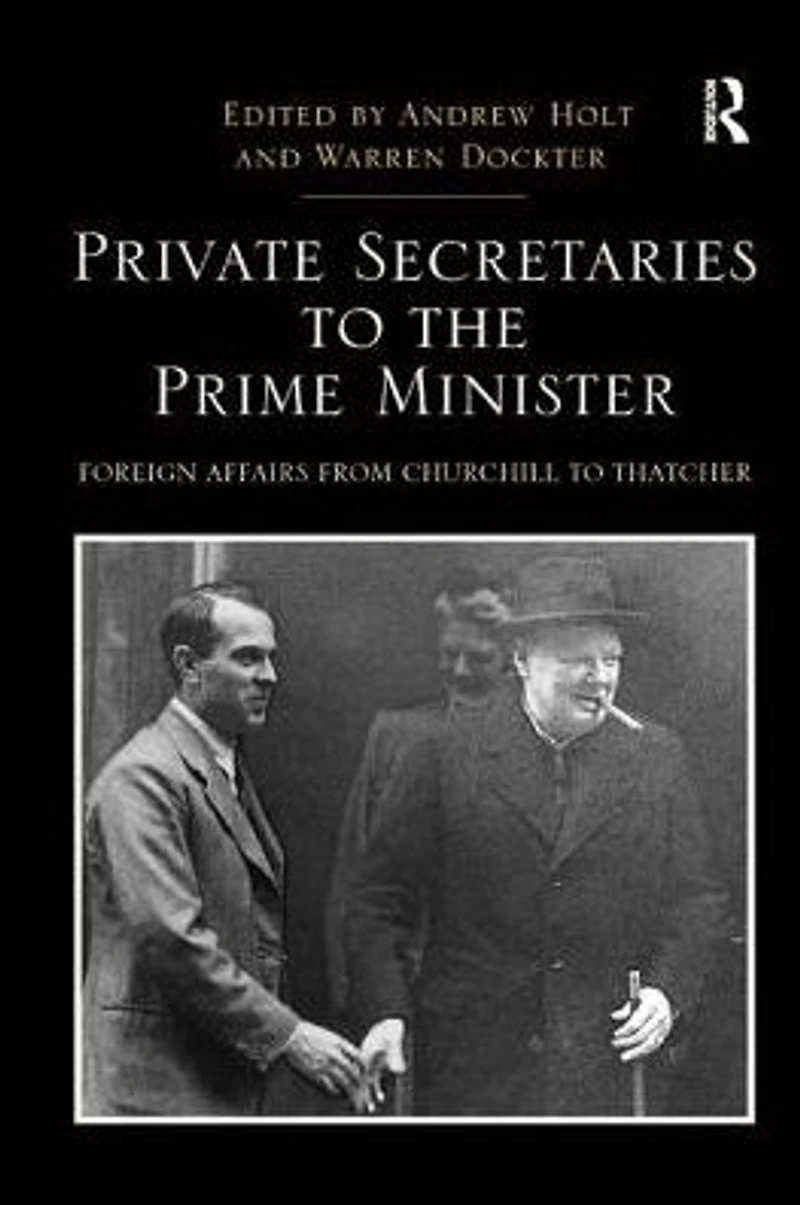 Private Secretaries to the Prime Minister: Foreign Affairs from Churchill Thatcher