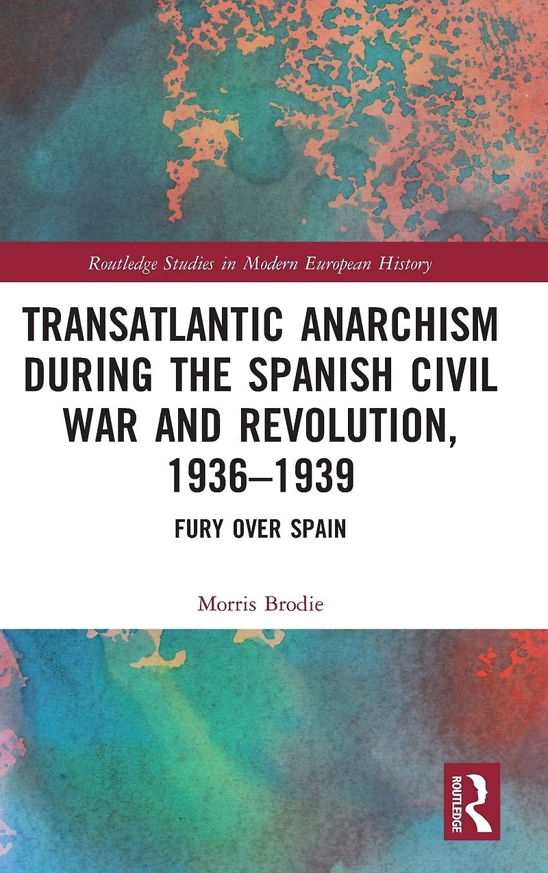 Transatlantic Anarchism during the Spanish Civil War and Revolution, 1936-1939: Fury Over Spain