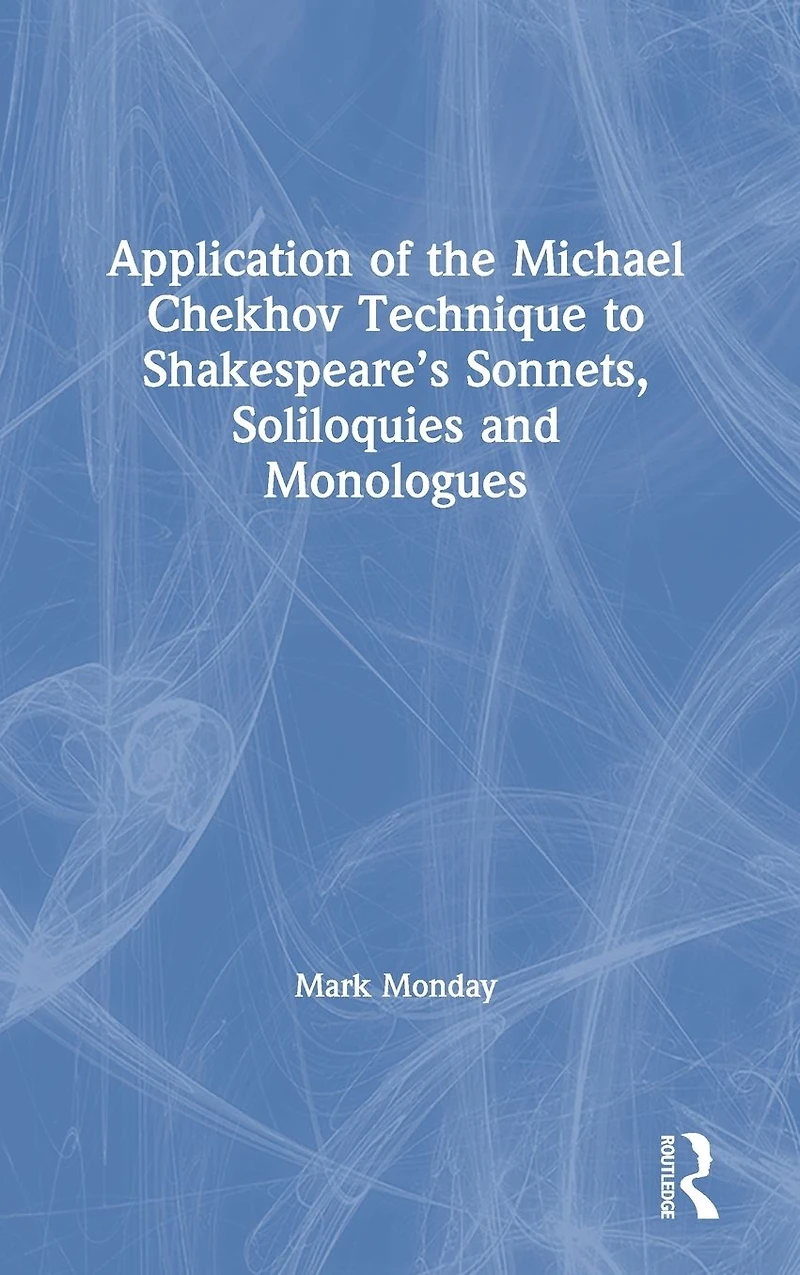 Application of the Michael Chekhov Technique to Shakespeare's Sonnets, Soliloquies and Monologues