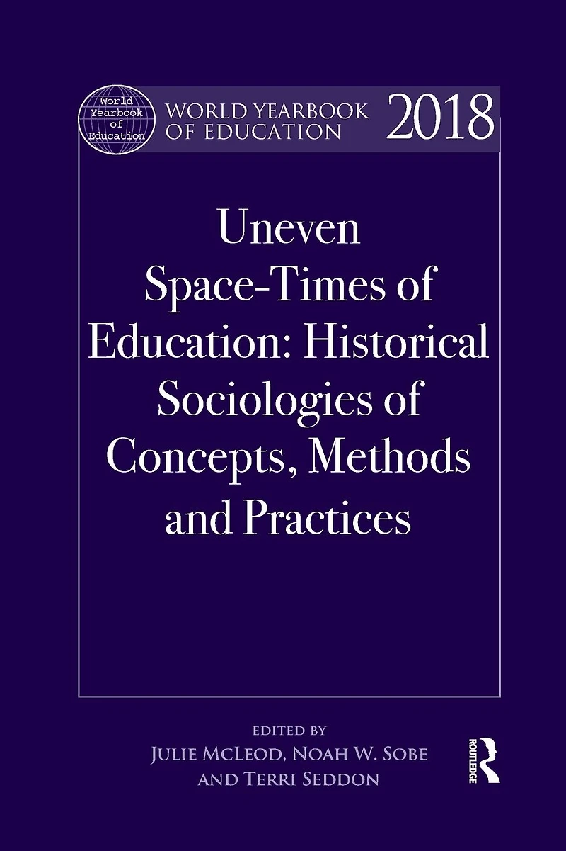 World Yearbook of Education 2018: Space-Times Education: Historical sociologies concepts, methods and practices