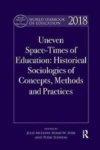 World Yearbook of Education 2018: Space-Times Education: Historical sociologies concepts, methods and practices