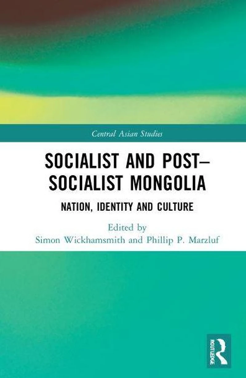Socialist and Post-Socialist Mongolia: Nation, Identity, Culture