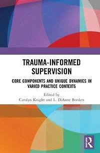 Trauma-Informed Supervision: Core Components and Unique Dynamics Varied Practice Contexts