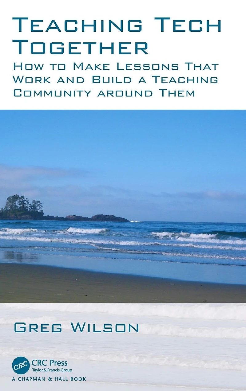 Teaching Tech Together: How to Make Your Lessons Work and Build a Community around Them