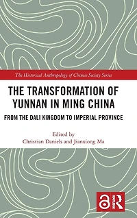 the Transformation of Yunnan Ming China: From Dali Kingdom to Imperial Province