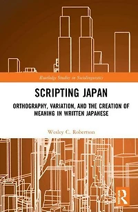 Scripting Japan: Orthography, Variation, and the Creation of Meaning Written Japanese