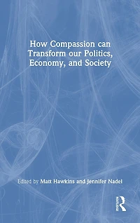 How Compassion can Transform our Politics, Economy, and Society