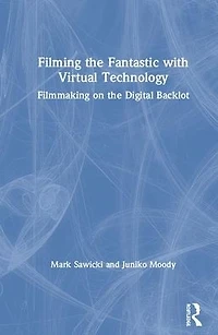 Filming the Fantastic with Virtual Technology: Filmmaking on Digital Backlot