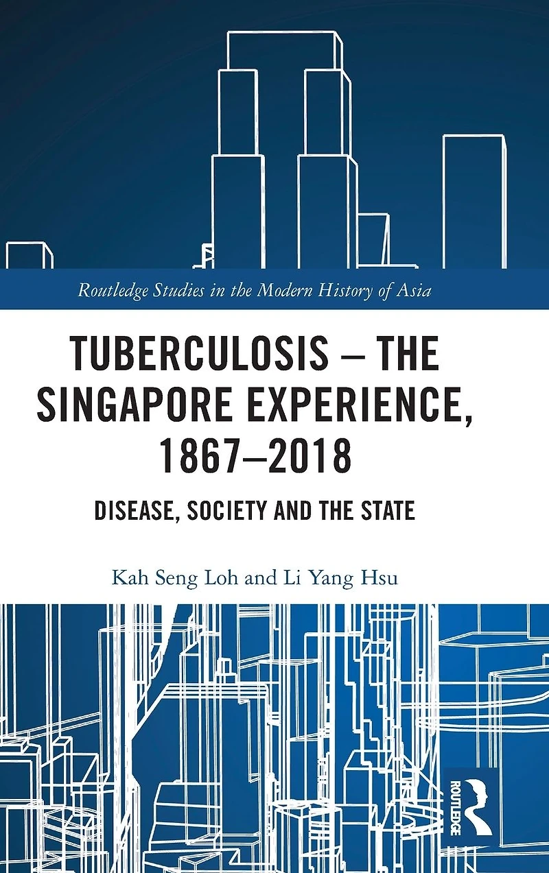 Tuberculosis - the Singapore Experience, 1867-2018: Disease, Society and State