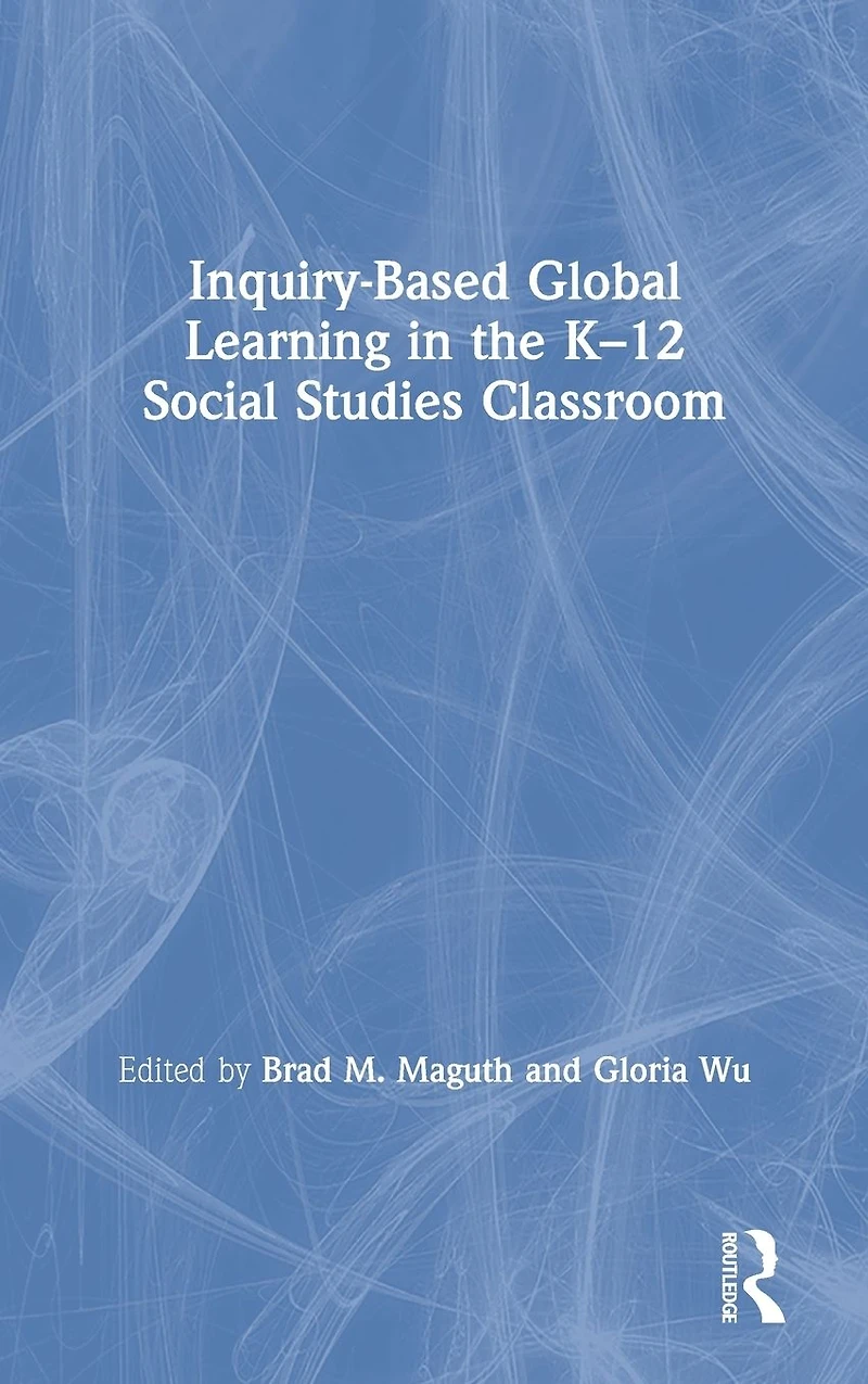 Inquiry-Based Global Learning the K-12 Social Studies Classroom