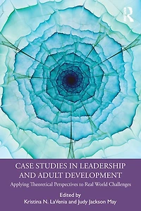 Case Studies Leadership and Adult Development: Applying Theoretical Perspectives to Real World Challenges