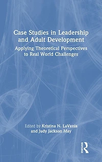 Case Studies Leadership and Adult Development: Applying Theoretical Perspectives to Real World Challenges