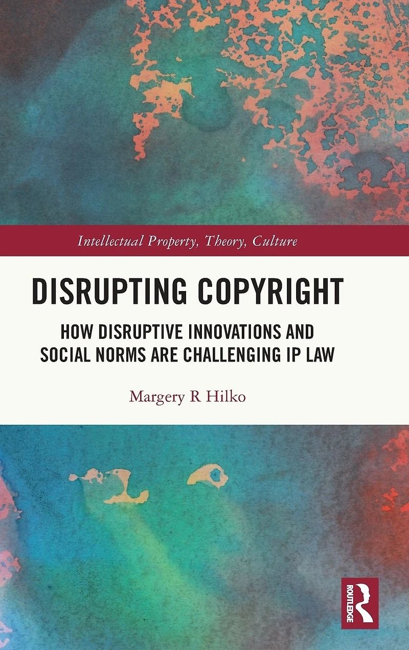 Disrupting Copyright: How Disruptive Innovations and Social Norms are Challenging IP Law