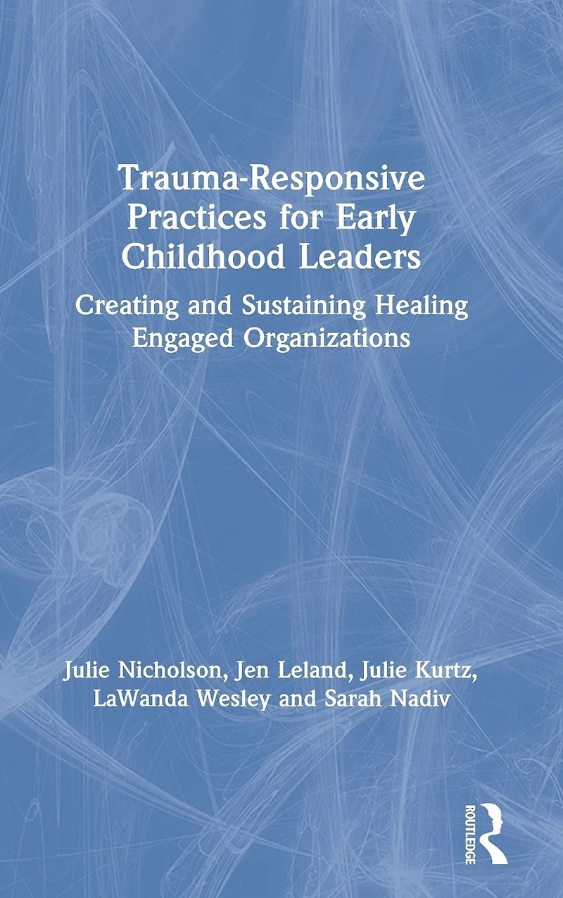 Trauma-Responsive Practices for Early Childhood Leaders: Creating and Sustaining Healing Engaged Organizations