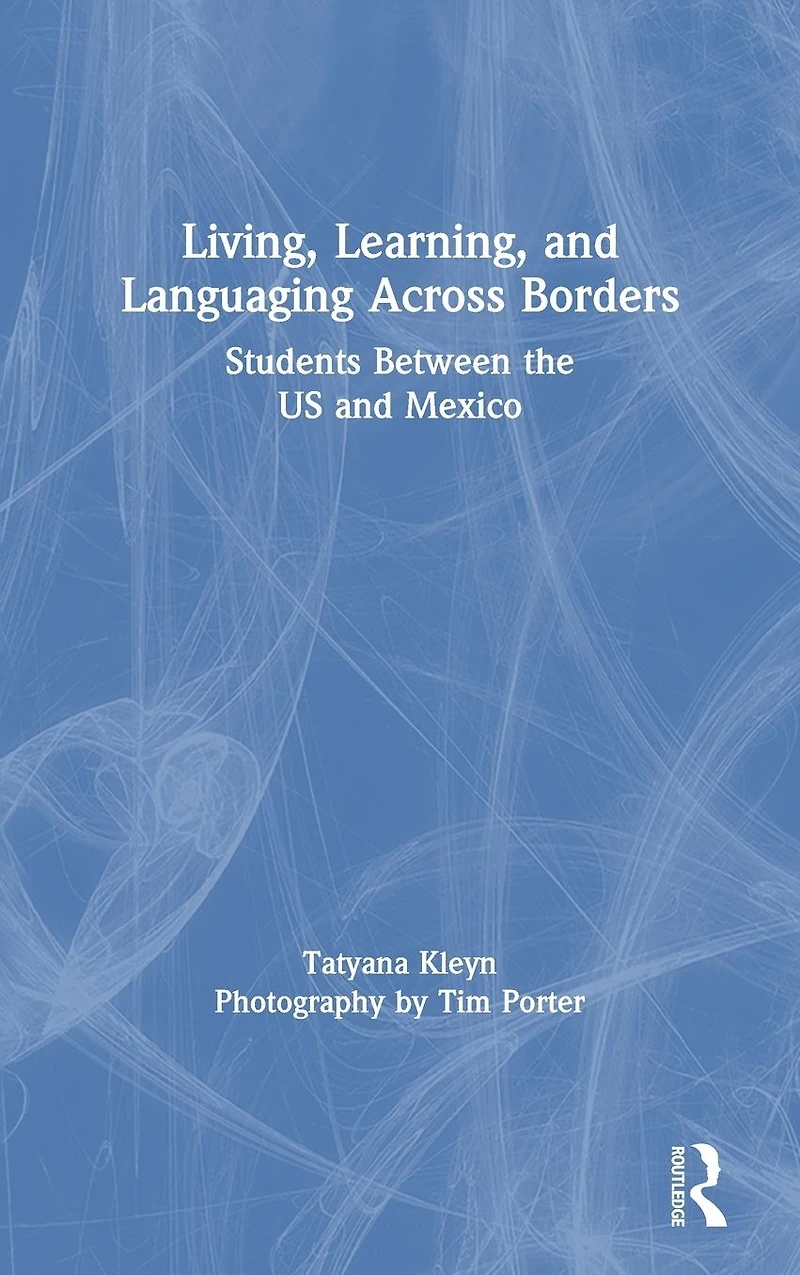 Living, Learning, and Languaging Across Borders: Students Between the US Mexico