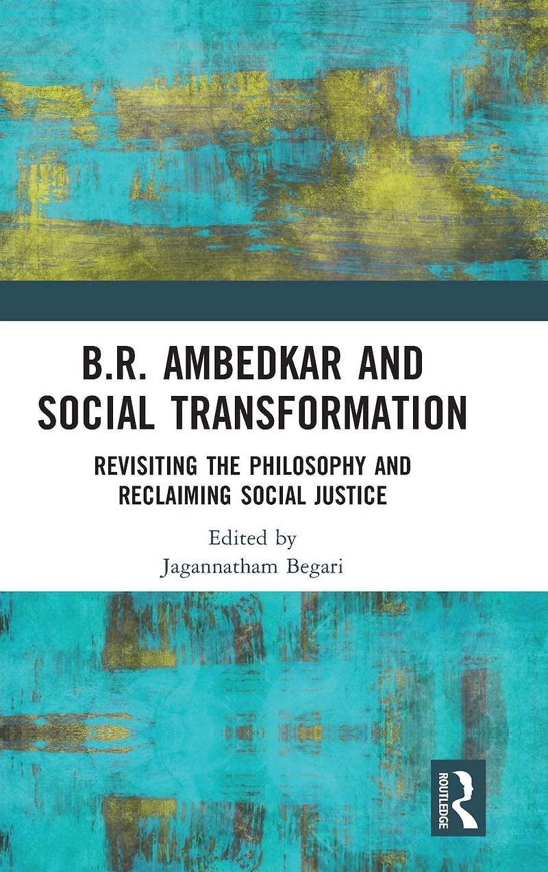 B.R. Ambedkar and Social Transformation: Revisiting the Philosophy Reclaiming Justice