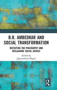 B.R. Ambedkar and Social Transformation: Revisiting the Philosophy Reclaiming Justice