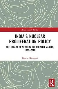 India's Nuclear Proliferation Policy: The Impact of Secrecy on Decision Making, 1980-2010