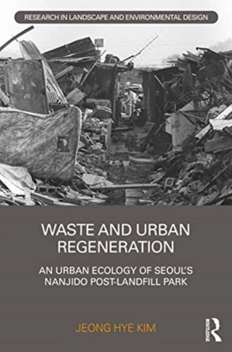 Waste and Urban Regeneration: An Ecology of Seoul's Nanjido Post-landfill Park
