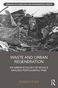 Waste and Urban Regeneration: An Ecology of Seoul's Nanjido Post-landfill Park