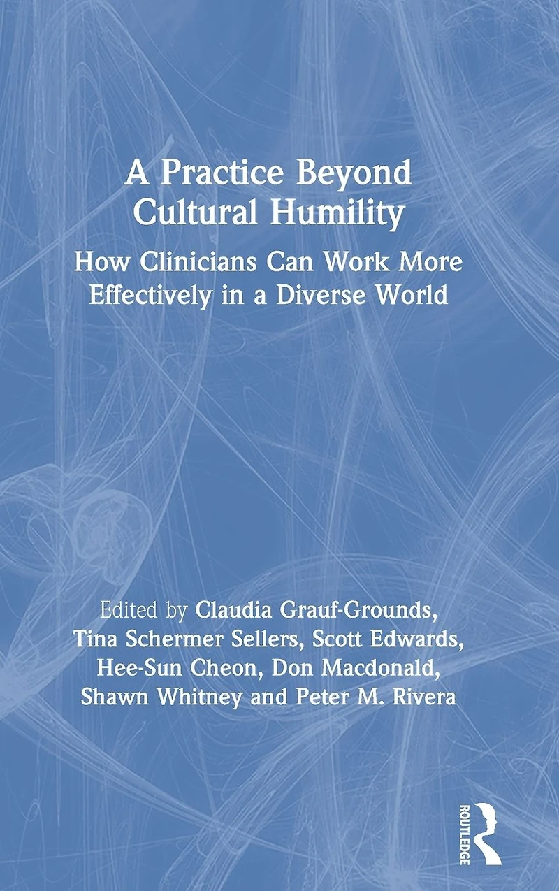 a Practice Beyond Cultural Humility: How Clinicians Can Work More Effectively Diverse World