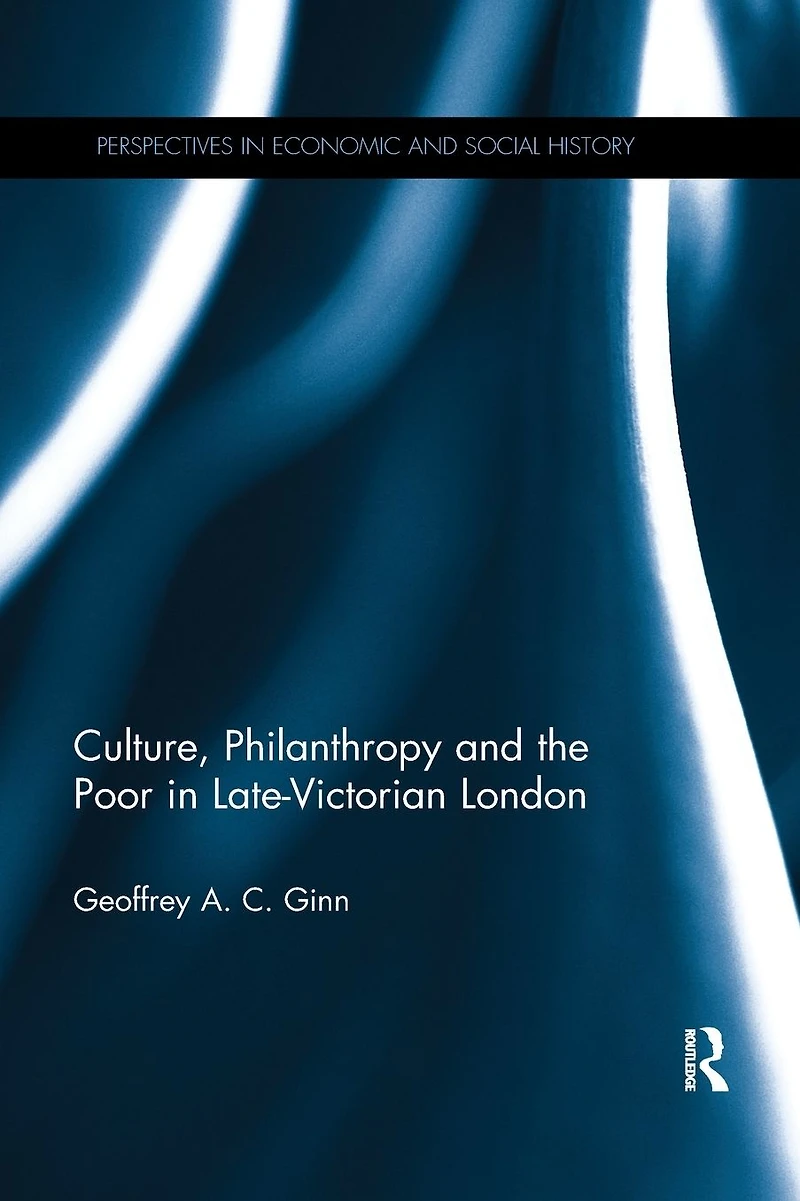Culture, Philanthropy and the Poor Late-Victorian London