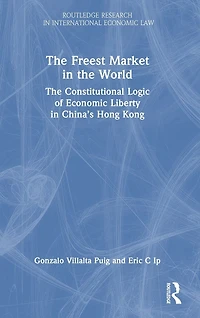The Freest Market World: Constitutional Logic of Economic Liberty China's Hong Kong