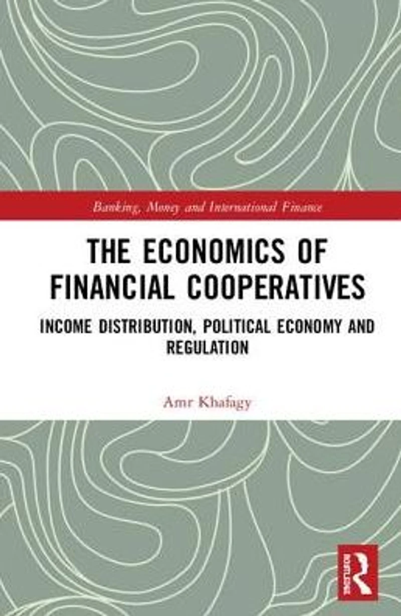 The Economics of Financial Cooperatives: Income Distribution, Political Economy and Regulation