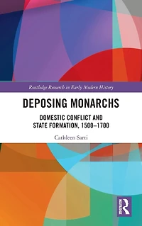 Deposing Monarchs: Domestic Conflict and State Formation, 1500-1700