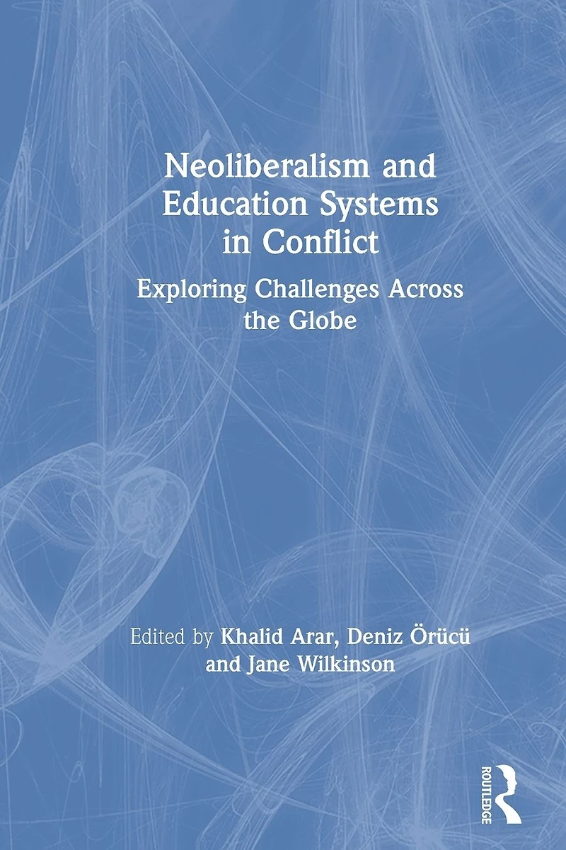 Neoliberalism and Education Systems Conflict: Exploring Challenges Across the Globe