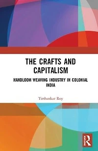 The Crafts and Capitalism: Handloom Weaving Industry Colonial India
