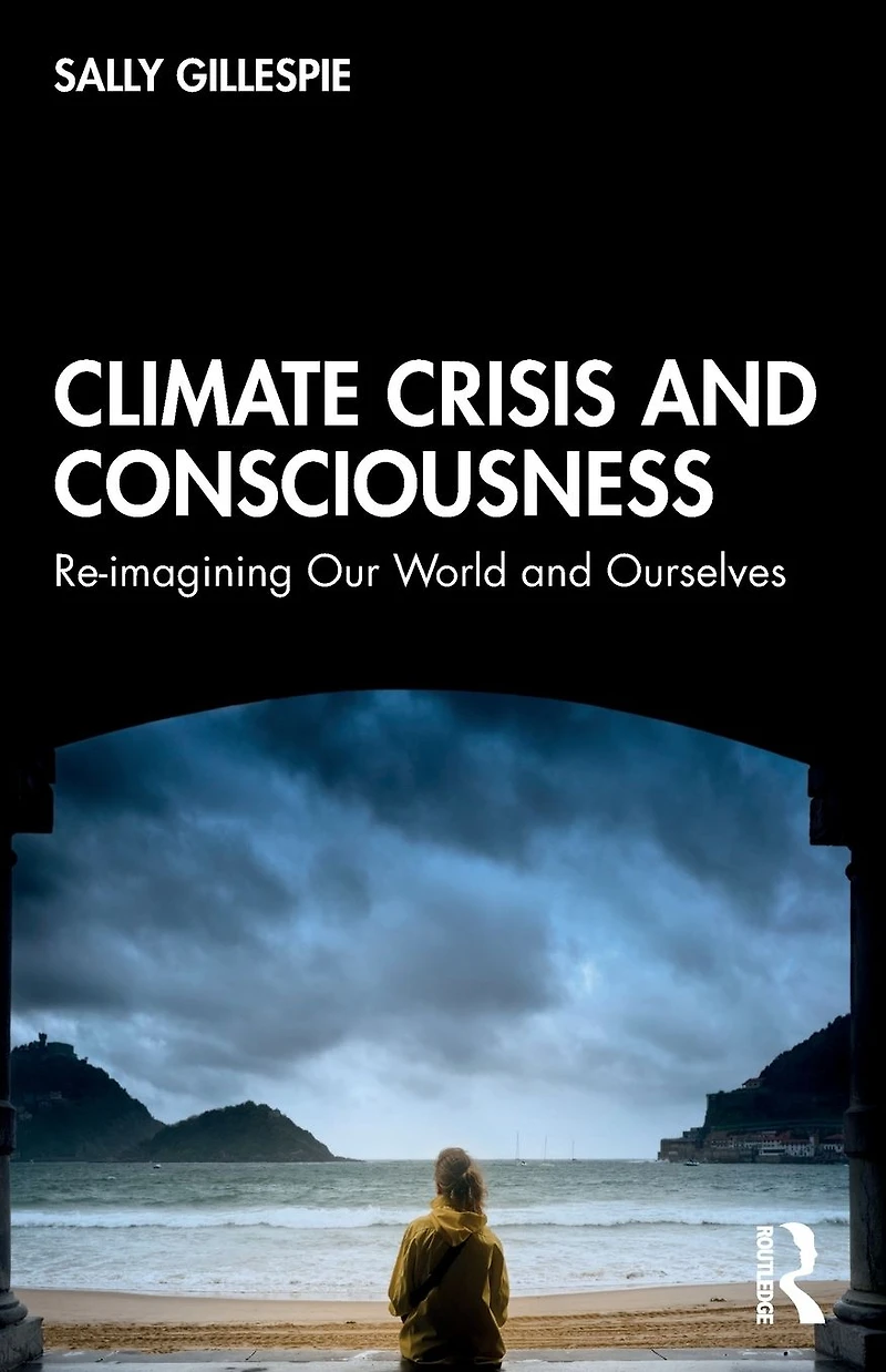 Climate Crisis and Consciousness: Re-imagining Our World Ourselves