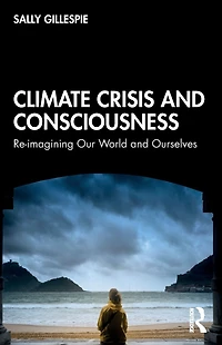 Climate Crisis and Consciousness: Re-imagining Our World Ourselves