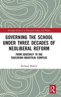 Governing the School under Three Decades of Neoliberal Reform: From Educracy to Education-Industrial Complex